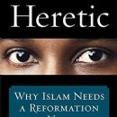 Heretic: Why Islam Needs a Reformation Now