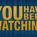 You Have Been Watching