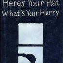 Here's Your Hat What's Your Hurry