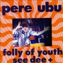 Folly of Youth - Pere Ubu