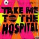 Take Me To The Hospital